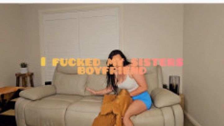 I suck and fucked my sisters boyfriend