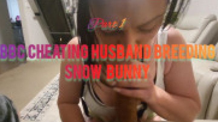 Part 1- BBC CHEATING HUSBAND BREEDING SNOW BUNNY