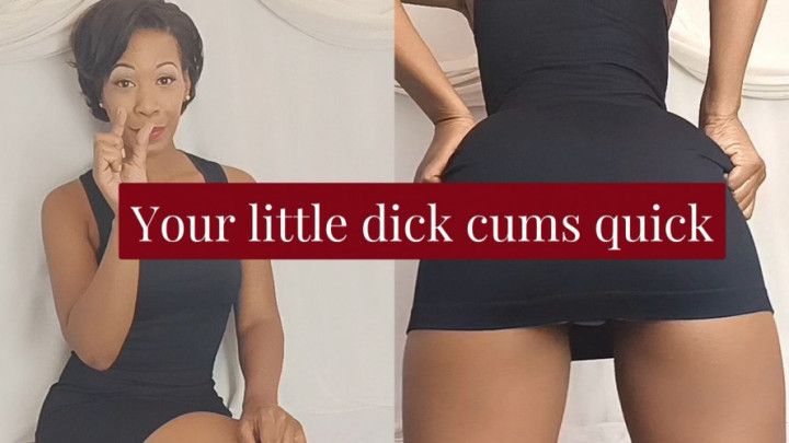 Your Little Dick Cums Quick