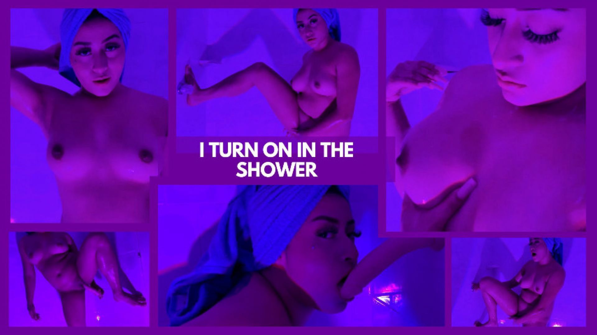 I TURN ON IN THE SHOWER