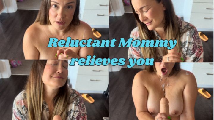 Reluctant mommy relieves you