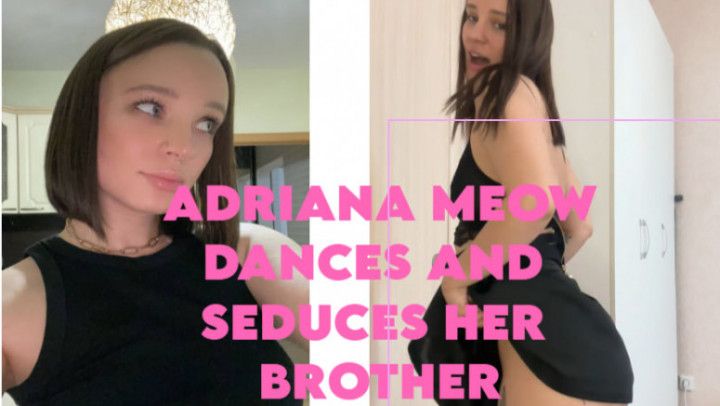 ADRIANA MEOW DANCES AND SEDUCES HER BROTHER