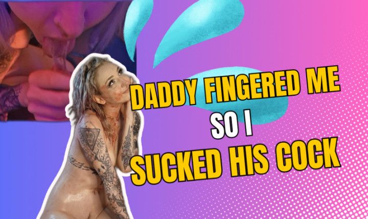 Daddy Fingered Me So I Sucked His Cock