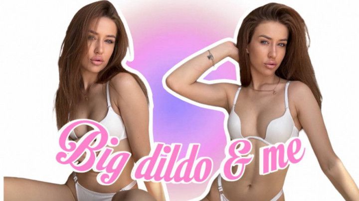 BIG DILDO &amp; ME