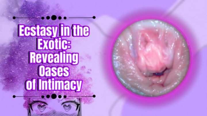 Ecstasy in the exotic: Revealing Oases of Intimacy | Cervix