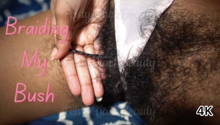 Braiding My Wild Bush - Hairy Pussy Ebony Goddess 4K