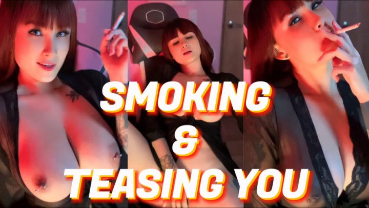 Smoking &amp; Teasing You