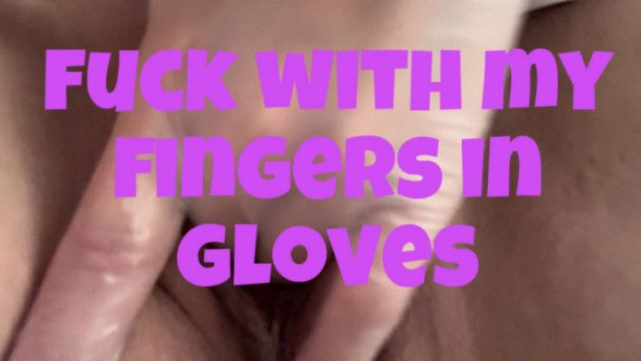 Fucking pussy with gloved fingers