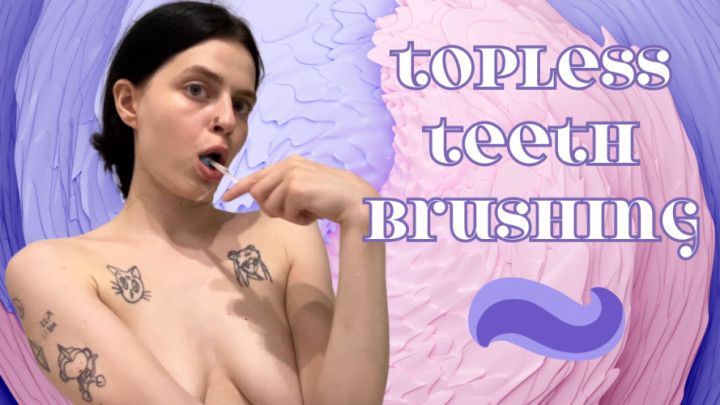 Topless teeth brushing