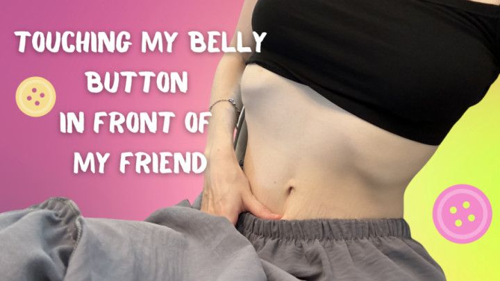 Touching belly button in front of my friend