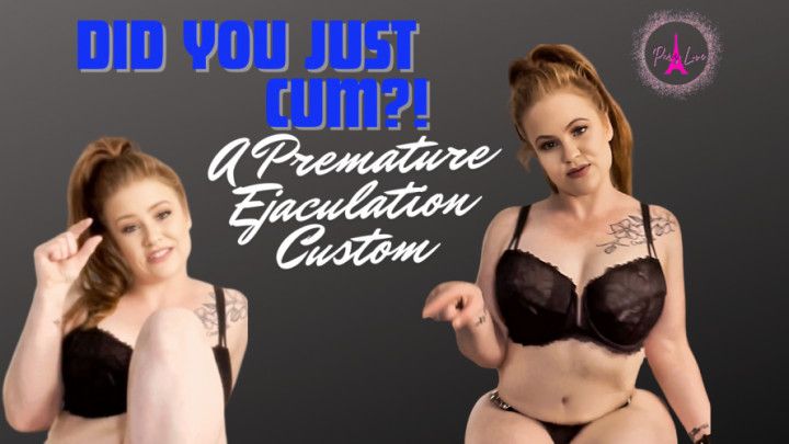 Did you just cum?  SPH &amp; Premature Ejaculation