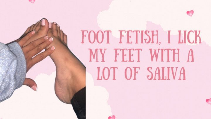 Foot fetish, I lick my feet with a lot of saliva