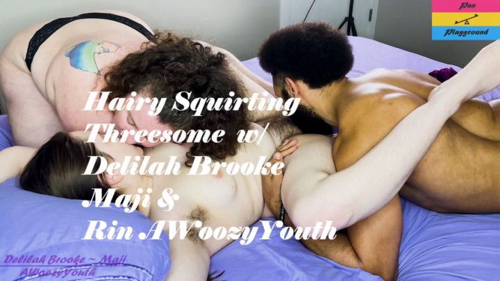 Hairy Squirting 3way Delilah Brooke Maji &amp; AwoozyYouth Part1