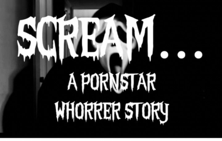 SCREAM ~ A Pornstar WHORRER Story