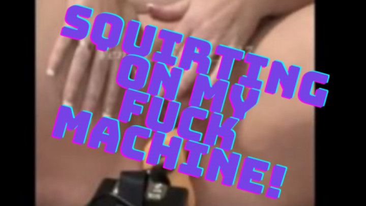 Squirting On My Fuck Machine