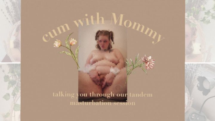 cum with Mommy - talking you through our tandem masturbation