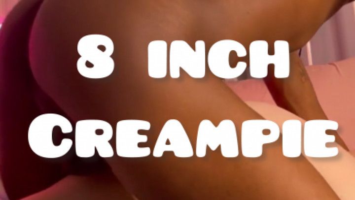 8 inch Creampie