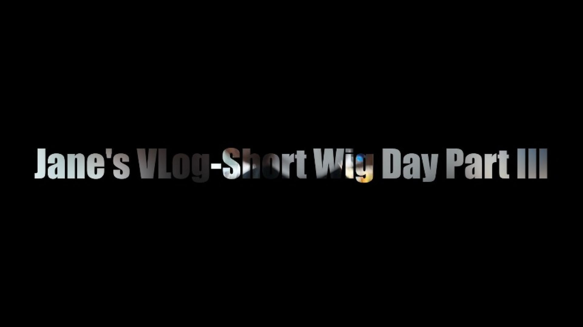 Jane's VLog-Short Wig Day Part III