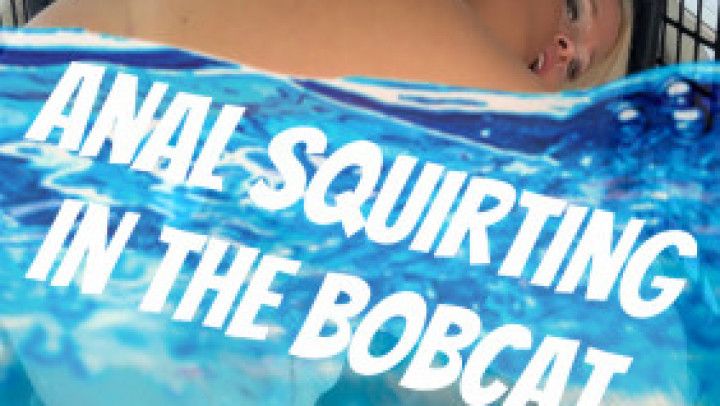 Anal Squirting In the Bobcat