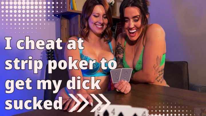 I Cheat at Strip Poker to get my Dick Sucked