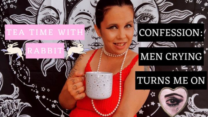 TEA TIME WITH RABBIT: MEN CRYING TURNS ME ON