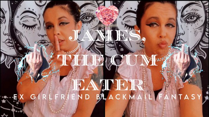 JAMES, THE CUM EATER EX GF BLACKMAIL FANTASY