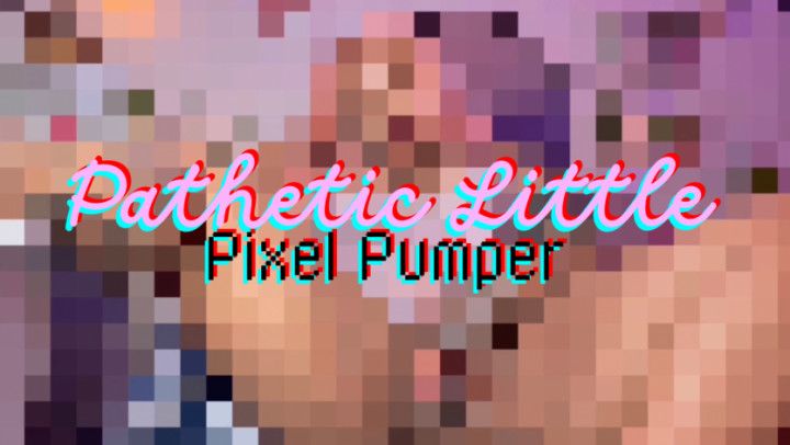 Pathetic Little Pixel Pumper