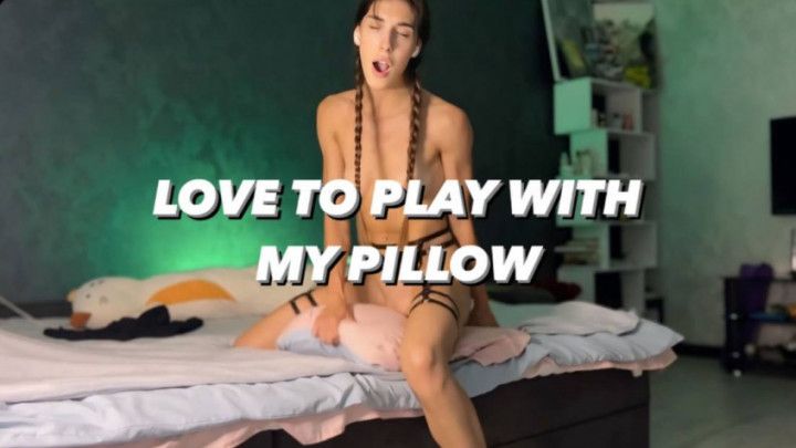 LOVE TO PLAY WITH MY PILLOW