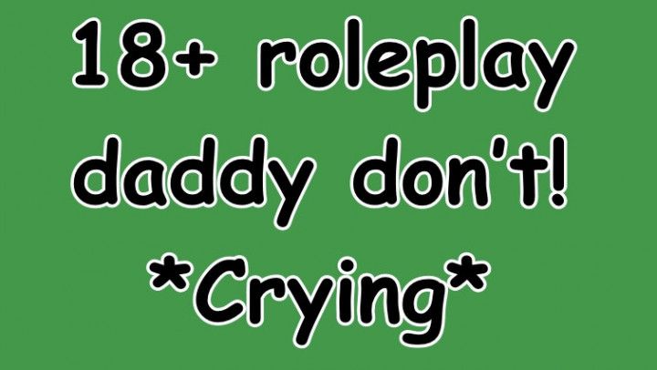 DADDY STOP!!! CRYING