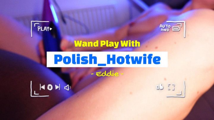 Polish_Hotwife - NicoleX - Wand play with Eddie - BBC