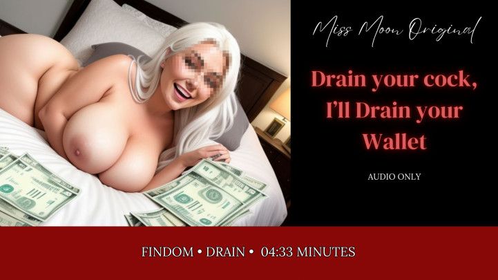 Drain your cock as I Drain your Wallet - Audio only