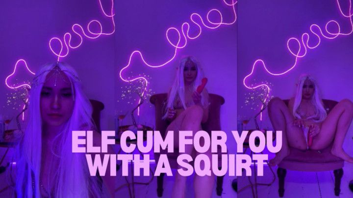 Elf cum for you with a squirt