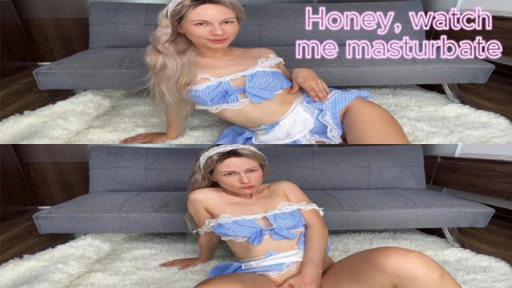 Honey, watch me masturbate