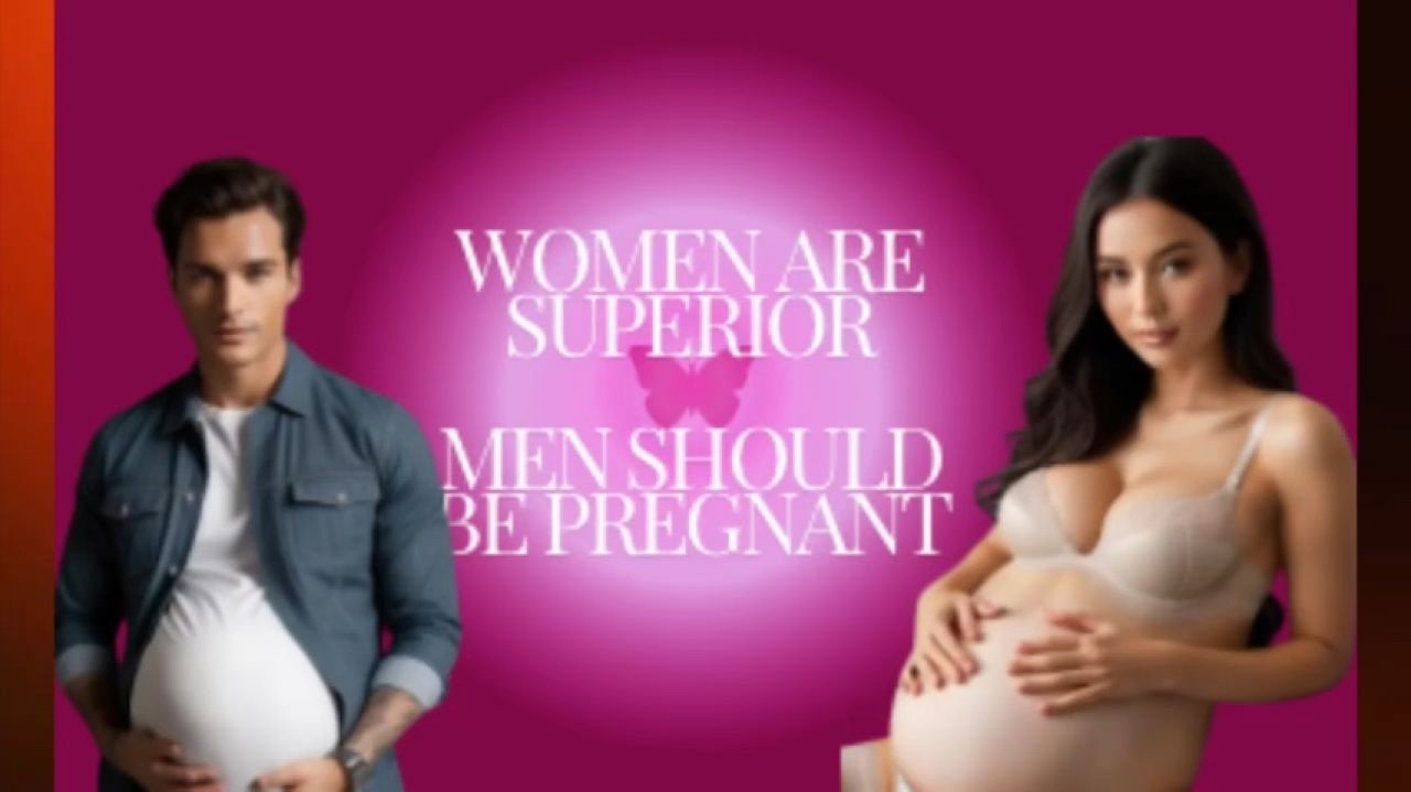 Women are superior men should be pregnant
