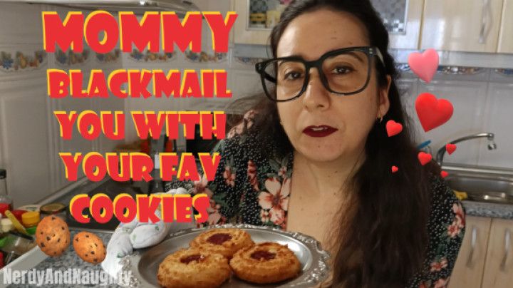 Mommy blackmail you with your fav cookies