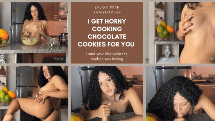 I get horny cooking chocolate cookies for you