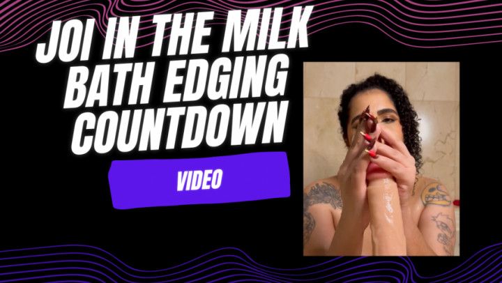 JOI IN THE MILK BATH EDGING COUNTDOWN