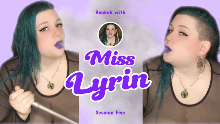 Hookah with Miss Lyrin: Session Five