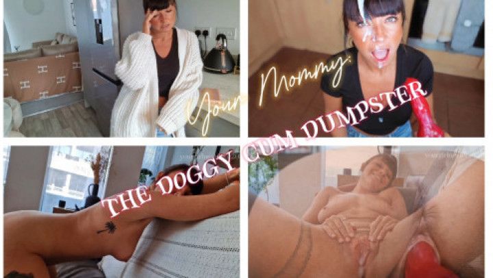 Your Mommy: The Doggy Cum Dumpster