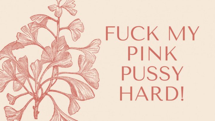 Fuck my pink pussy hard