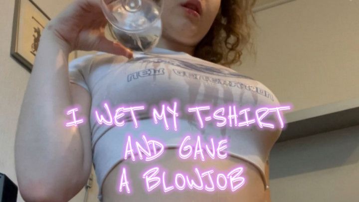 Wet T-Shirt &amp; Blowjob