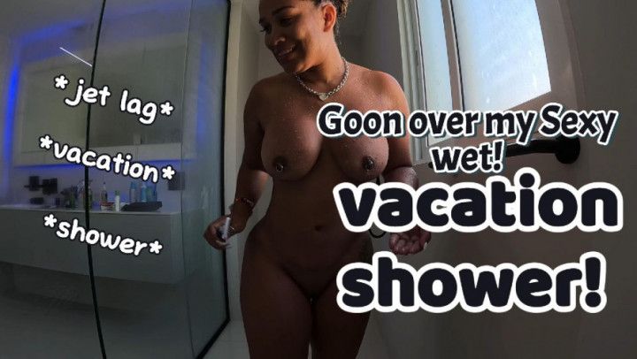 Goon over my Sexy wet vacation shower