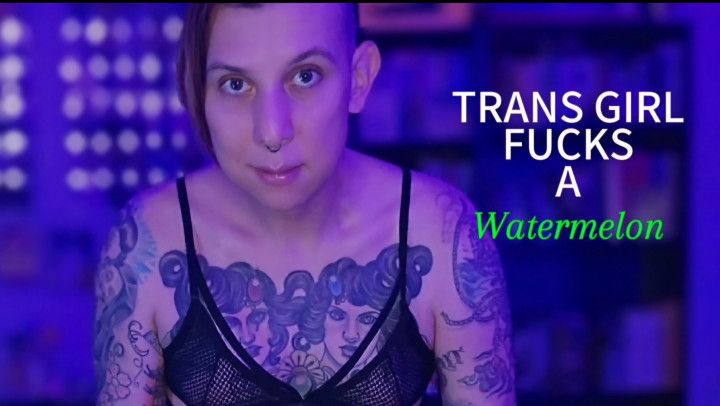 Trans Girl Fucks a Watermelon