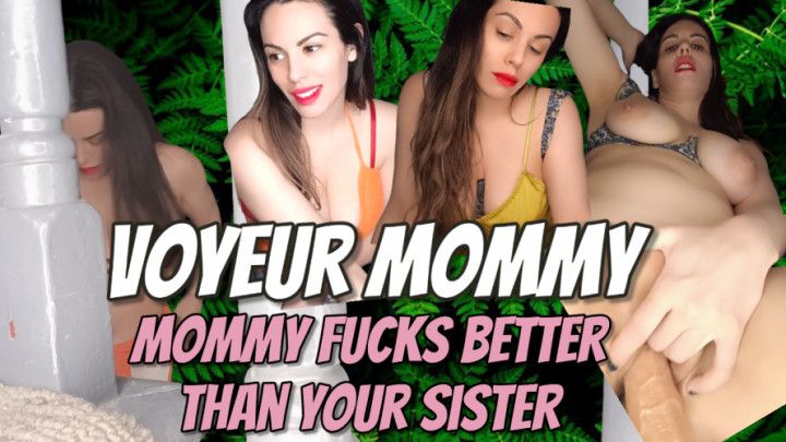 Voyeur Mommy - Mommy Fucks Better Than Your Sister