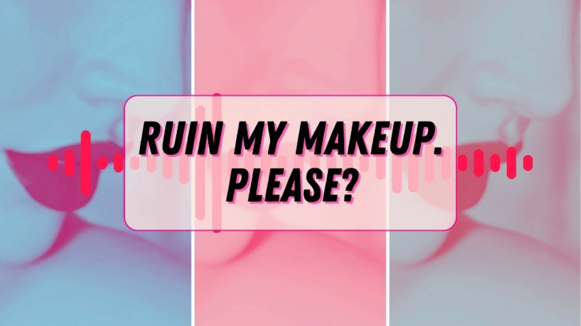 Ruin My Makeup. Please