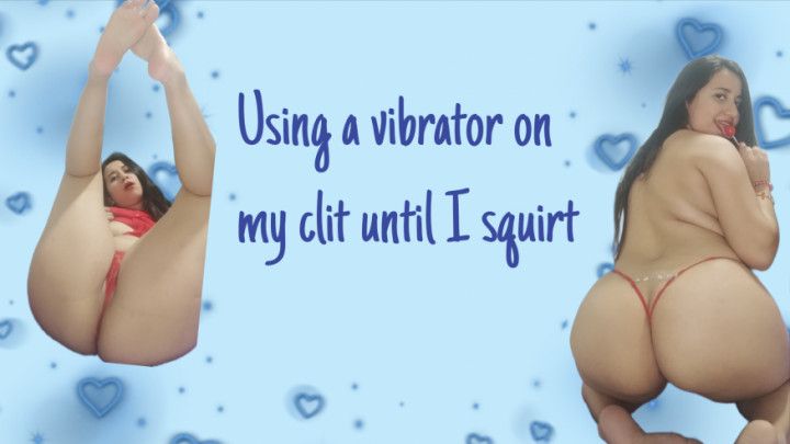 Using a vibrator on my pussy till I squirt