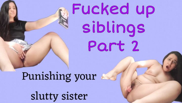 Fucked up siblings part 2: punishing your slutty sister