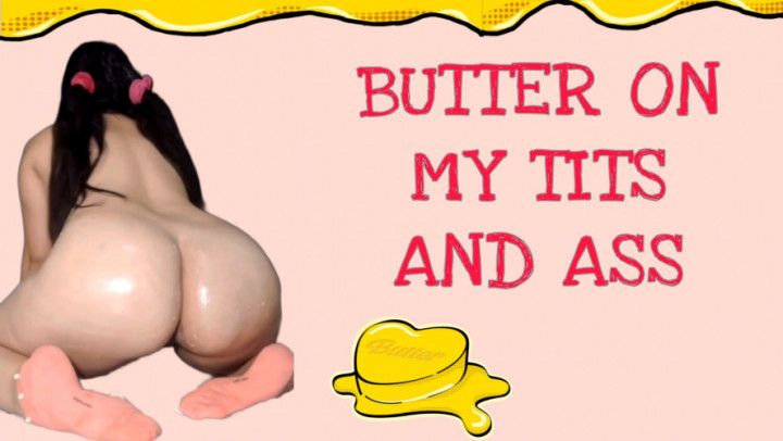 Butter on my tits and ass