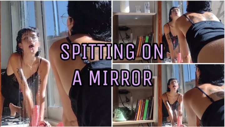 SPITTING ON A MIRROR