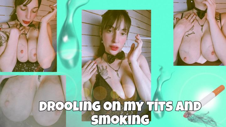 Drooling on my tits and smoking